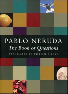 The Book of Questions (Copper Canyon Press, 2001) Pablo Neruda. Translated by William O'Daly.