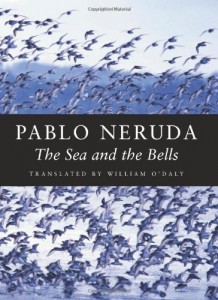 The Sea and the Bells (Copper Canyon Press, 1988/2002). Pablo Neruda. Translated by William O'Daly.