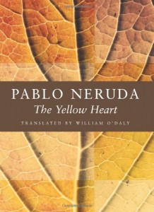 The Yellow Heart (Copper Canyon Press, 1990/2002). Pablo Neruda. Translated by William O'Daly.