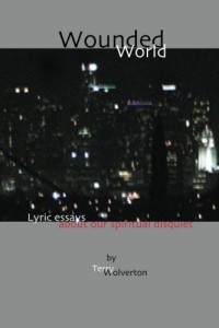 Wounded World: lyric essays about our spiritual disquiet (CreateSpace, 2013). CNF Lyric Essays.